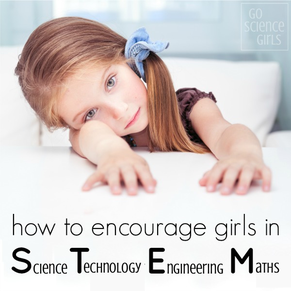 how to encourage girls in STEM (Science, Technology, Engineering, Math / Maths)